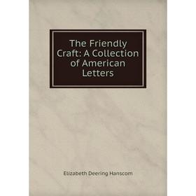 

Книга The Friendly Craft: A Collection of American Letters
