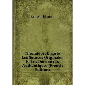 

Книга Thermidor: D'après Les Sources Originales Et Les Documents Authentiques (French Edition)