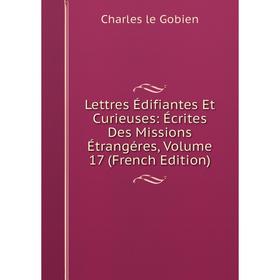 

Книга Lettres Édifiantes Et Curieuses: Écrites Des Missions Étrangéres, Volume 17