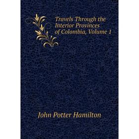 

Книга Travels Through the Interior Provinces of Colombia, Volume 1