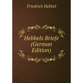 

Книга Hebbels Briefe (German Edition)