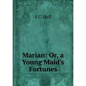 

Книга Marian: or a Young Maid's Fortunes