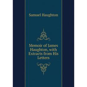 

Книга Memoir of James Haughton, With Extracts from His Letters