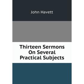 

Книга Thirteen Sermons On Several Practical Subjects