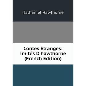 

Книга Contes Étranges: Imités D'hawthorne (French Edition)