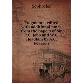 

Книга Fragments; edited with additional notes from the papers of Sir R.C. Jebb and W.G. Headlam by A.C. Pearson