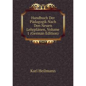 

Книга Handbuch Der Pädagogik Nach Den Neuen Lehrplänen, Volume 1 (German Edition)