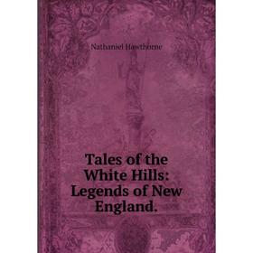 

Книга Tales of the White Hills: Legends of New England