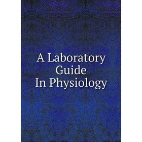

Книга A Laboratory Guide In Physiology