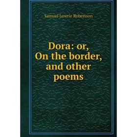 

Книга Dora: or, On the border, and other poems