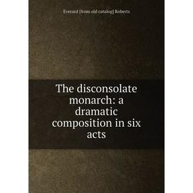

Книга The disconsolate monarch: a dramatic composition in six acts
