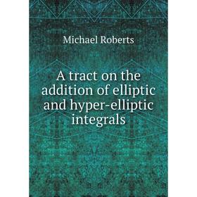 

Книга A tract on the addition of elliptic and hyper-elliptic integrals
