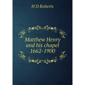 

Книга Matthew Henry and his chapel 1662-1900
