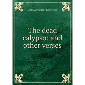 

Книга The dead calypso: and other verses