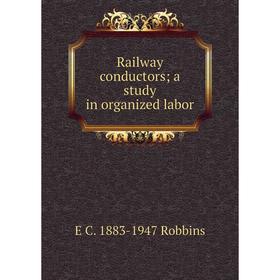 

Книга Railway conductors; a study in organized labor