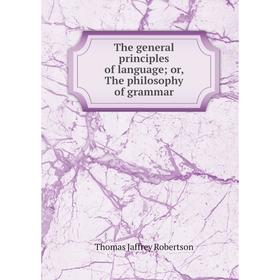 

Книга The general principles of language; or, The philosophy of grammar