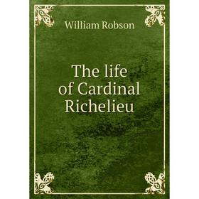 

Книга The life of Cardinal Richelieu