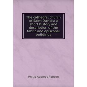 

Книга The cathedral church of Saint David's; a short history and description of the fabric and episcopal buildings