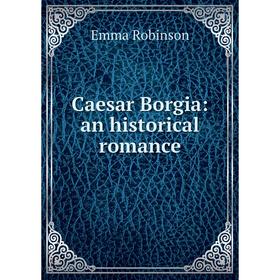 

Книга Caesar Borgia: an historical romance