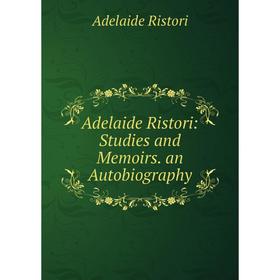 

Книга Adelaide Ristori: Studies and Memoirs. an Autobiography
