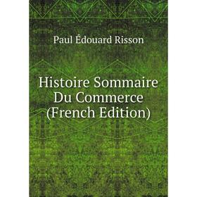 

Книга Histoire Sommaire Du Commerce (French Edition)
