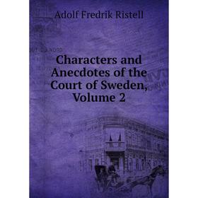 

Книга Characters and Anecdotes of the Court of Sweden, Volume 2