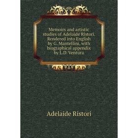 

Книга Memoirs and artistic studies of Adelaide Ristori Rendered into English by G Mantellini, with Biographical appendix by LD Ventura