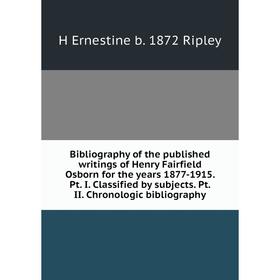 

Книга Bibliography of the published writings of Henry Fairfield Osborn for the years 1877-1915. Pt. I. Classified by subjects. Pt. II. Chronologic bib
