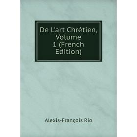 

Книга De L'art Chrétien, Volume 1 (French Edition)