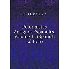 

Книга Reformistas Antiguos Españoles, Volume 12 (Spanish Edition)