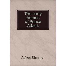 

Книга The early homes of Prince Albert