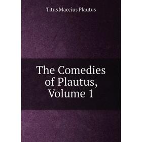 

Книга The Comedies of Plautus, Volume 1