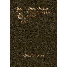 

Книга Athos; Or, the Mountain of the Monks