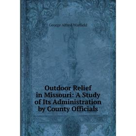 

Книга Outdoor Relief in Missouri: a study of Its Administration by County Officials