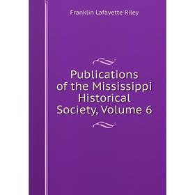 

Книга Publications of the Mississippi Historical Society, Volume 6