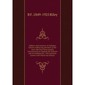 

Книга Makers and Romance of Alabama history embracing sketches of the men who have been largely instrumental in shaping the policies and in molding