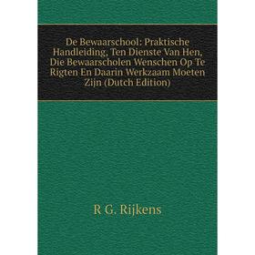

Книга De Bewaarschool: Praktische Handleiding, Ten Dienste Van Hen, Die Bewaarscholen Wenschen Op Te Rigten En Daarin Werkzaam Moeten Zijn (Dutch Edit