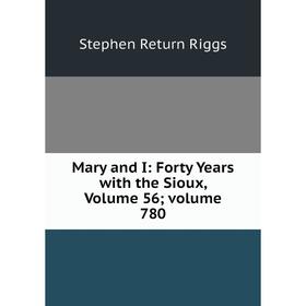 

Книга Mary and I: Forty Years with the Sioux, Volume 56; volume 780