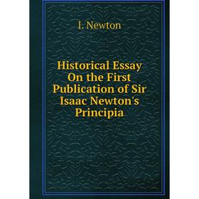 

Книга Historical Essay On the First Publication of Sir Isaac Newton's Principia