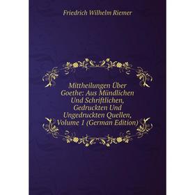 

Книга Mittheilungen Über Goethe: Aus Mündlichen Und Schriftlichen, Gedruckten Und Ungedruckten Quellen, Volume 1