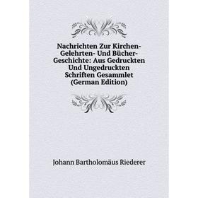 

Книга Nachrichten Zur Kirchen- Gelehrten- Und Bücher-Geschichte: Aus Gedruckten Und Ungedruckten Schriften Gesammlet