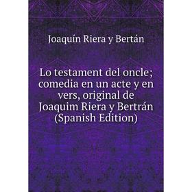 

Книга Lo testament del oncle; comedia en un acte y en vers, original de Joaquim Riera y Bertrán