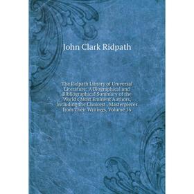 

Книга The Ridpath Library of Universal Literature: A Biographical and Bibliographical Summary of the World's Most Eminent Authors, Including the Choic