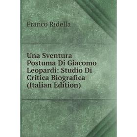 

Книга Una Sventura Postuma Di Giacomo Leopardi: Studio Di Critica Biografica (Italian Edition)