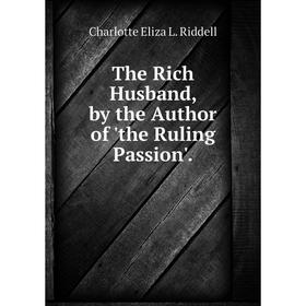 

Книга The Rich Husband, by the Author of 'the Ruling Passion'.