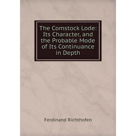 

Книга The Comstock Lode: Its Character, and the Probable Mode of Its Continuance in Depth