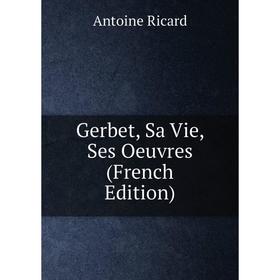 

Книга Gerbet, Sa Vie, Ses Oeuvres (French Edition)