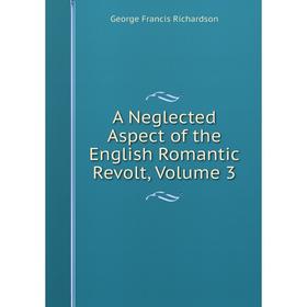 

Книга A Neglected Aspect of the English Romantic Revolt, Volume 3
