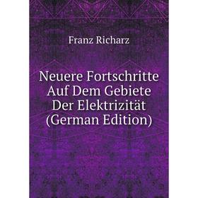 

Книга Neuere Fortschritte Auf Dem Gebiete Der Elektrizität