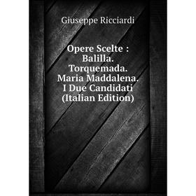 

Книга Opere Scelte: Balilla Torquemada Maria Maddalena I Due Candidati